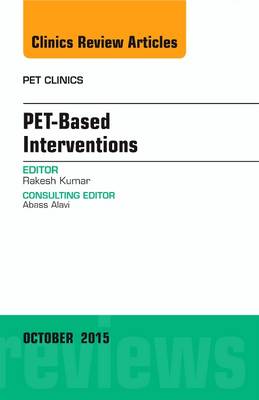PET-Based Interventions, An Issue of PET Clinics Volume 10-4