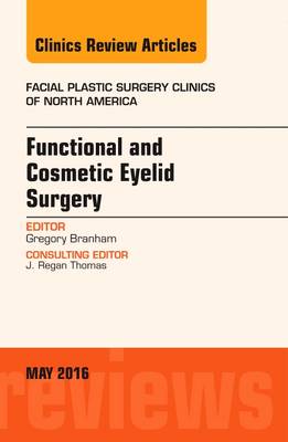 Functional and Cosmetic Eyelid Surgery, An Issue of Facial Plastic Surgery Clinics Volume 24-2