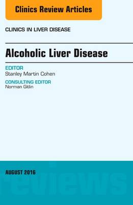 Alcoholic Liver Disease, An Issue of Clinics in Liver Disease Volume 20-3