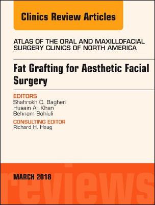 Fat Grafting for Aesthetic Facial Surgery, An Issue of Atlas of the Oral & Maxillofacial Surgery Clinics Volume 26-1