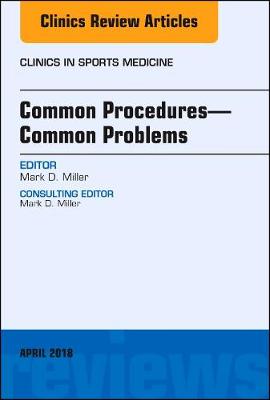 Common Procedures-Common Problems, An Issue of Clinics in Sports Medicine Volume 37-2