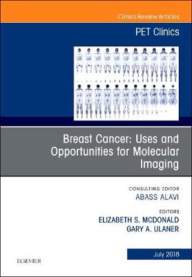 Breast Cancer: Uses and Opportunities for Molecular Imaging, An Issue of PET Clinics Volume 13-3