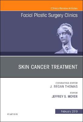Skin Cancer Surgery, An Issue of Facial Plastic Surgery Clinics of North America Volume 27-1