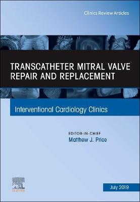 Transcatheter mitral valve repair and replacement, An Issue of Interventional Cardiology Clinics Volume 8-3