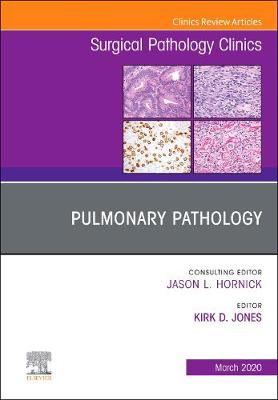 Pulmonary Pathology, An Issue of Surgical Pathology Clinics Volume 13-1