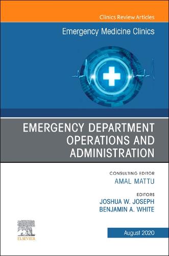 Emergency Department Operations and Administration, An Issue of Emergency Medicine Clinics of North America Volume 38-3