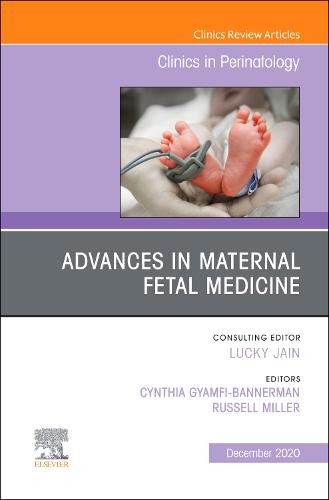 Advances in Maternal Fetal Medicine, An Issue of Clinics in Perinatology Volume 47-4
