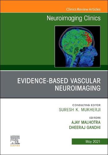 Evidence-Based Vascular Neuroimaging, An Issue of Neuroimaging Clinics of North America Volume 31-2