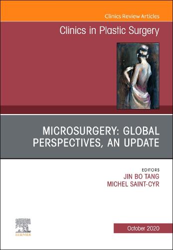 Microsurgery: Global Perspectives, An Update, An Issue of Clinics in Plastic Surgery Volume 47-4
