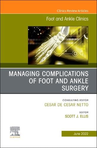 Complications of Foot and Ankle Surgery, An issue of Foot and Ankle Clinics of North America Volume 27-2