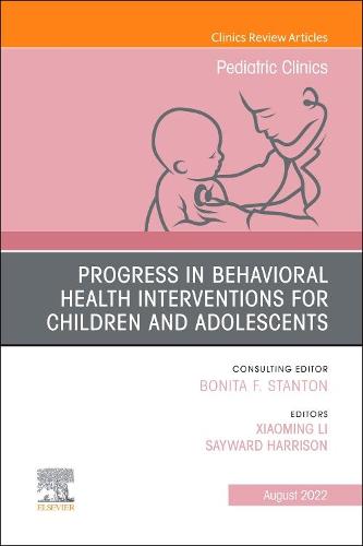 Progress in Behavioral Health Interventions for Children and Adolescents, An Issue of Pediatric Clinics of North America Volume 69-4