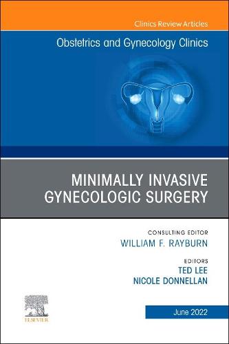 Minimally Invasive Gynecologic Surgery, An Issue of Obstetrics and Gynecology Clinics Volume 49-2