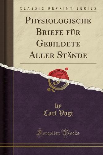 Physiologische Briefe Fur Gebildete Aller Stande (Classic Reprint)