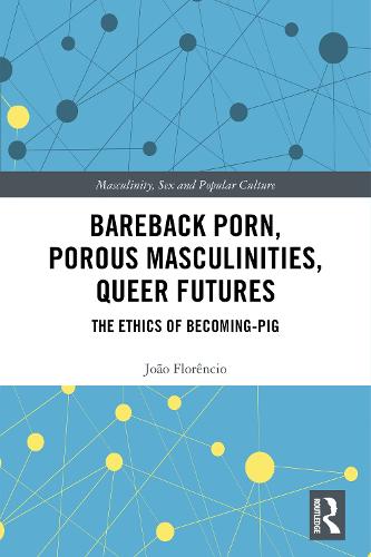 Bareback Porn, Porous Masculinities, Queer Futures by Joao Florencio |  Foyles