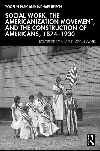 Social Work, the Americanization Movement, and the Construction of Americans, 1874–1930