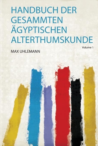 Handbuch Der Gesammten Ägyptischen Alterthumskunde Volume 1