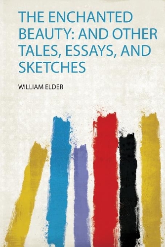The Enchanted Beauty: and Other Tales, Essays, and Sketches