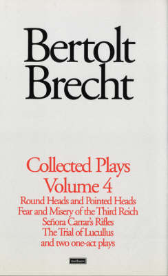 Brecht Collected Plays: Round and Pointed Heads, Fear and Misery, Carrar's Rifles, Trial of Lucull Dansen, How Much is Your Iron? v. 4