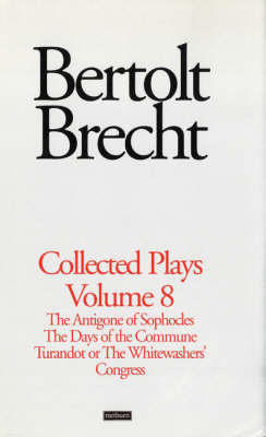Brecht Collected Plays: "The Antigone of Sophocles"; "The Days of the Commune"; "Turandot or the Whitewashers Congress" v. 8