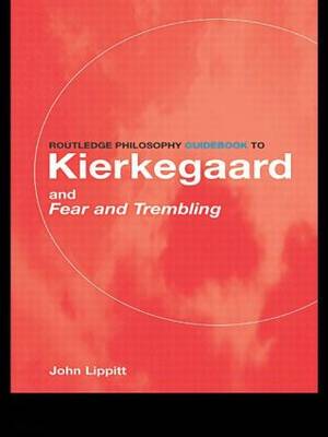 The Routledge Philosophy GuideBook to Kierkegaard and Fear and Trembling