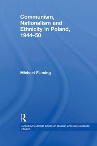 Communism, Nationalism and Ethnicity in Poland, 1944-1950