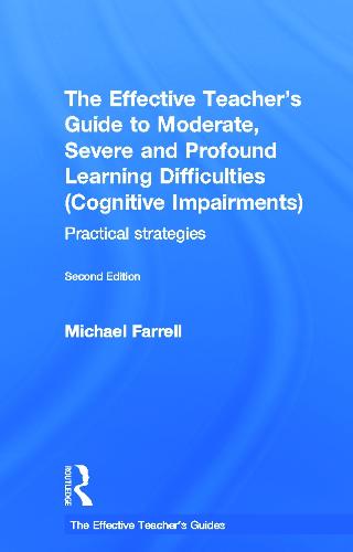 The Effective Teacher's Guide to Moderate, Severe and Profound Learning Difficulties (Cognitive Impairments)