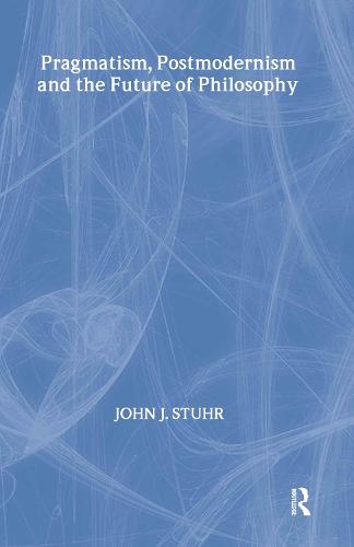 Pragmatism, Postmodernism and the Future of Philosophy