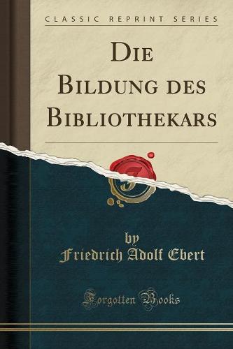 Die Bildung Des Bibliothekars (Classic Reprint)