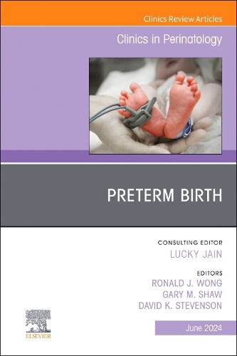 Preterm Birth, An Issue of Clinics in Perinatology Volume 51-2