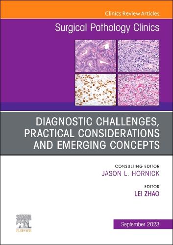 Diagnostic Challenges, Practical Considerations and Emerging Concepts, An Issue of Surgical Pathology Clinics Volume 16-3