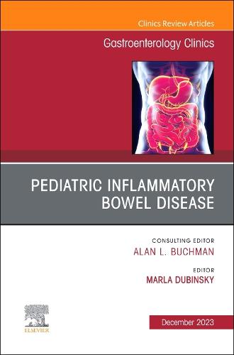 Pediatric Inflammatory Bowel Disease, An Issue of Gastroenterology Clinics of North America Volume 52-3