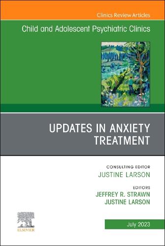 Updates in Anxiety Treatment, An Issue of Child And Adolescent Psychiatric Clinics of North America Volume 32-3