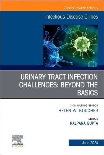 Urinary Tract Infection Challenges: Beyond the Basics, An Issue of Infectious Disease Clinics of North America Volume 38-2