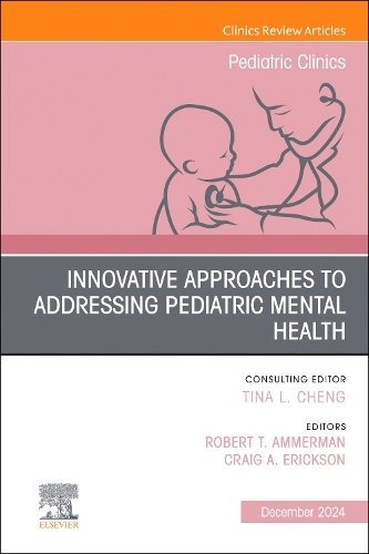 Innovative Approaches to Addressing Pediatric Mental Health, An Issue of Pediatric Clinics of North America Volume 71-6