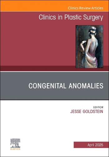 Congenital Anomalies, An Issue of Clinics in Plastic Surgery Volume 52-2