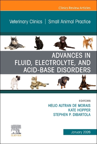 Advances in Fluid, Electrolyte, and Acid-Base Disorders, An Issue of Veterinary Clinics of North America: Small Animal Practice Volume 56-1