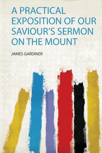 A Practical Exposition of Our Saviour's Sermon on the Mount