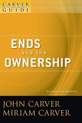 A Carver Policy Governance Guide, Ends and the Ownership