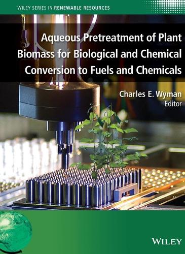 Aqueous Pretreatment of Plant Biomass for Biological and Chemical Conversion to Fuels and Chemicals