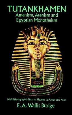 Tutankhamen: Amenism, Atenism and Egyptian Monotheism/with Hieroglyphic Texts of Hymns to Amen and Aten