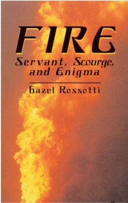 ""Fire: Servant, Scourge and Enigma "