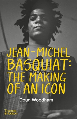 Jean-Michel Basquiat: The Making of an Icon by Doug Woodham