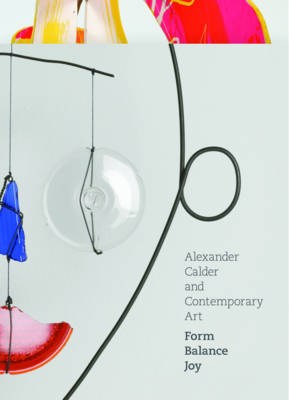 Alexander Calder and Contemporary Art: Form, Balance,Joy