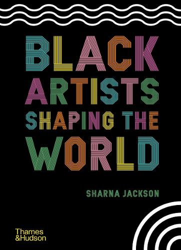 Black Artists Shaping the World by Sharna Jackson