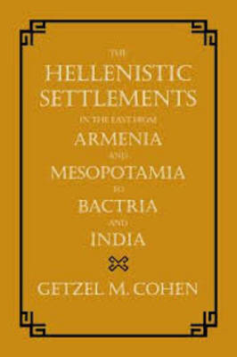 The Hellenistic Settlements in the East from Armenia and Mesopotamia to Bactria and India