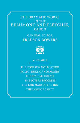 The Dramatic Works in the Beaumont and Fletcher Canon: Volume 10, The Honest Man's Fortune, Rollo, Duke of Normandy, The Spanish Curate, The Lover's Progress, The Fair Maid of the Inn, The Laws of Candy
