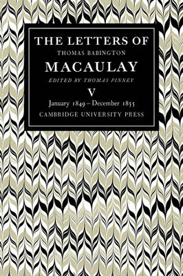 The Letters of Thomas Babington MacAulay: Volume 5, January 1849–December 1855