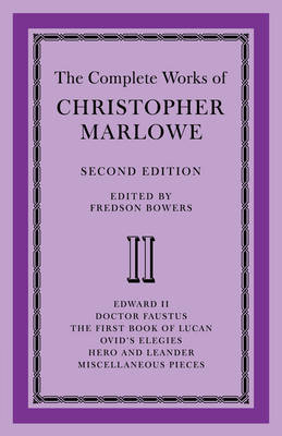 The Complete Works of Christopher Marlowe: Volume 2, Edward II, Doctor Faustus, The First Book of Lucan, Ovid's Elegies, Hero and Leander, Poems