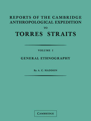 Reports of the Cambridge Anthropological Expedition to Torres Straits: Volume 1, General Ethnography