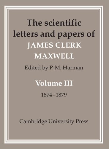 The Scientific Letters and Papers of James Clerk Maxwell: Volume 3, 1874–1879